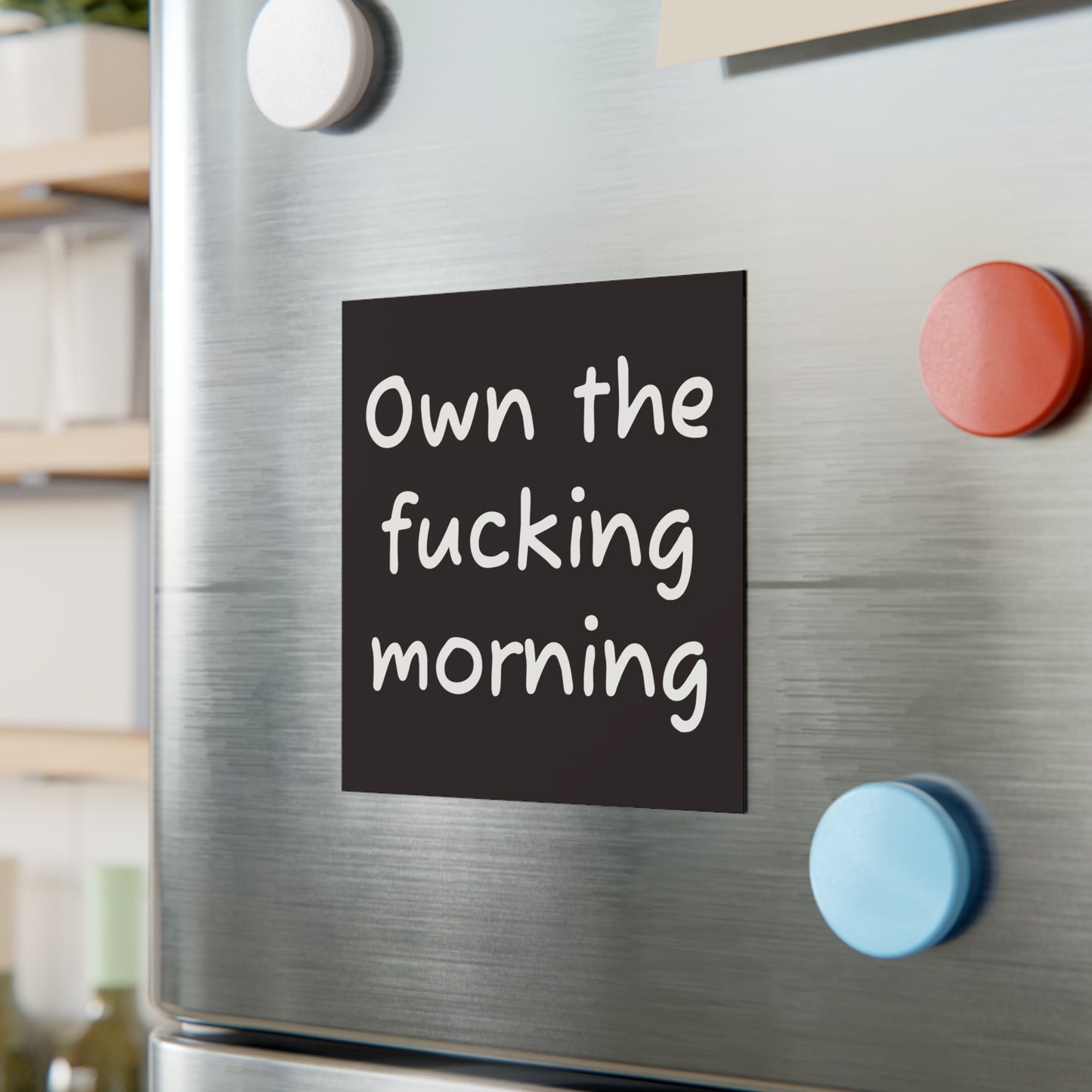Square Magnet — "Own the Fucking Morning" Bold Motivational Kitchen Magnet