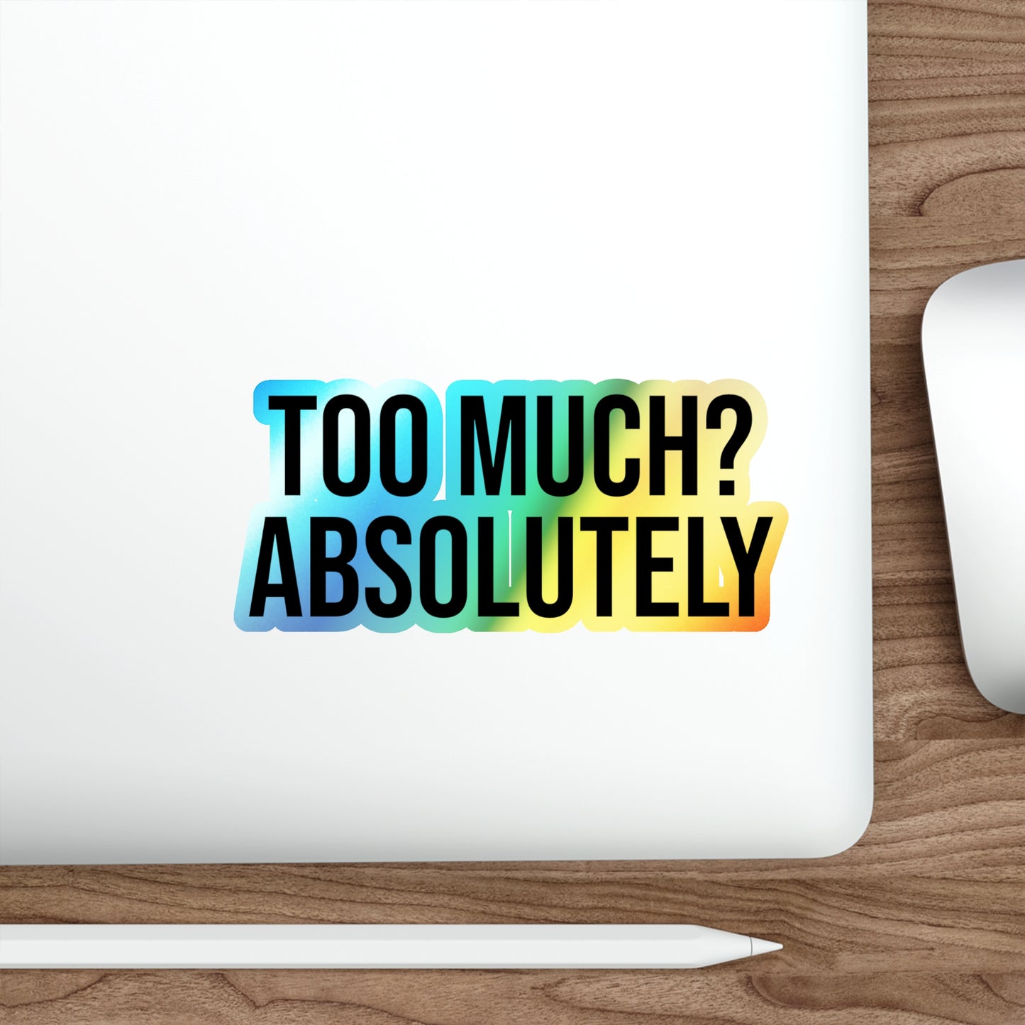 Too Much? Absolutely Holographic Die-cut Stickers