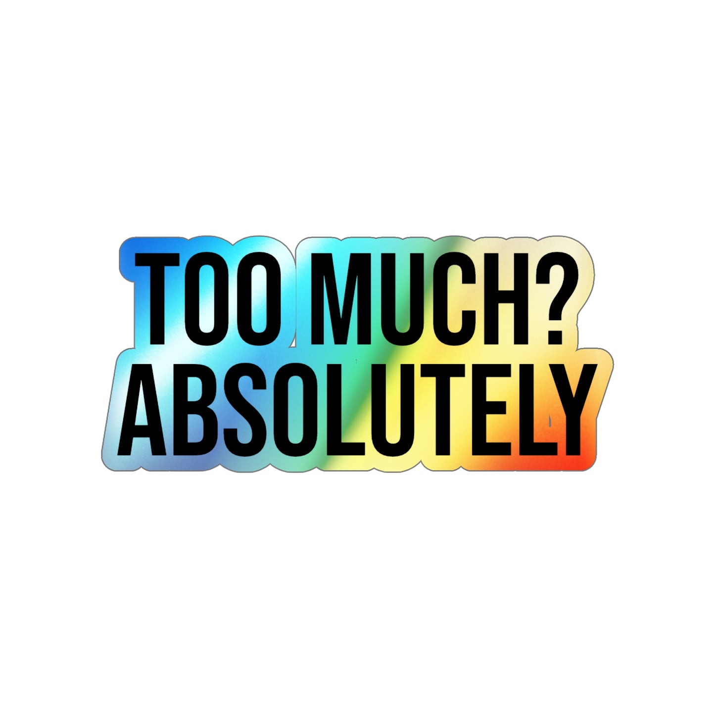 Too Much? Absolutely Holographic Die-cut Stickers