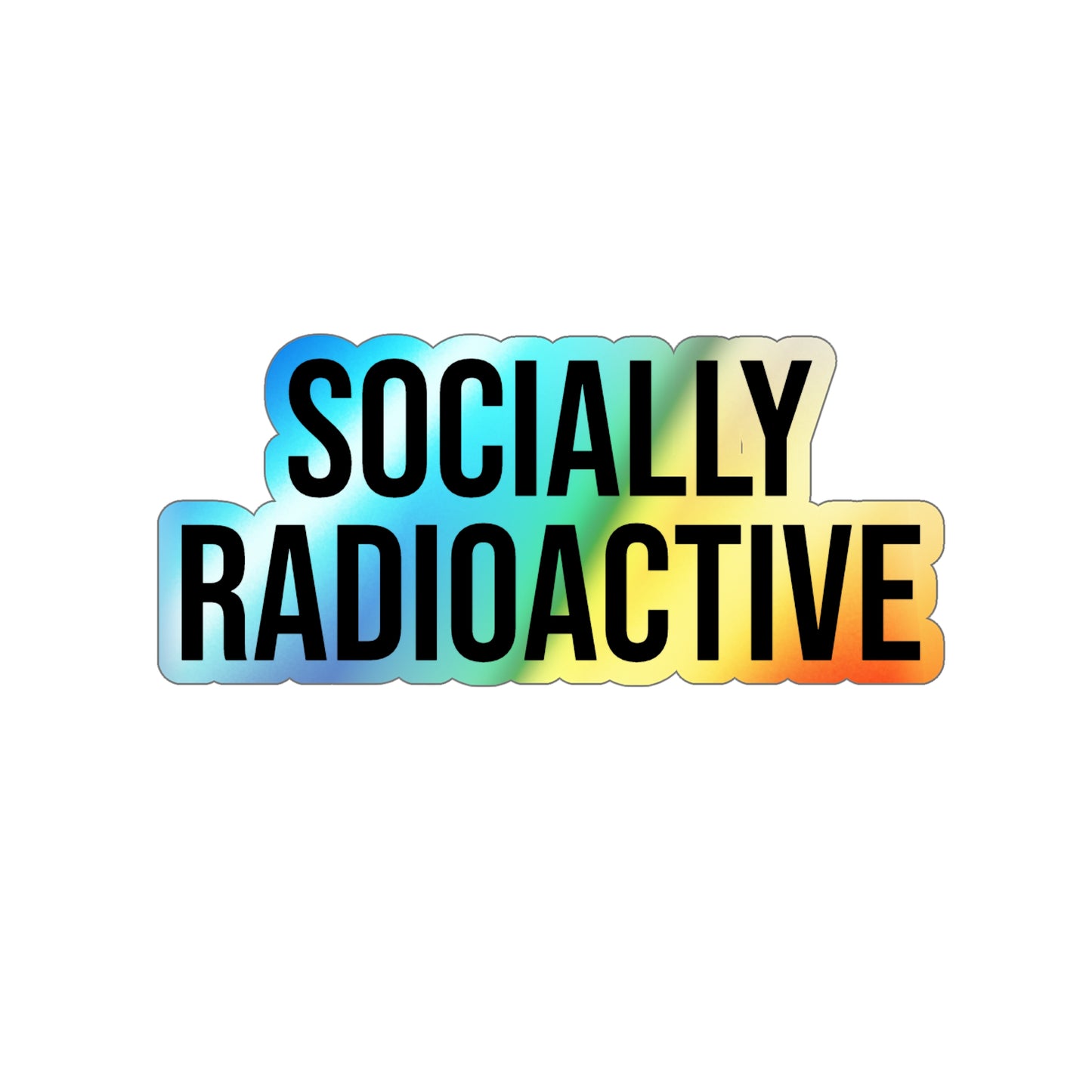 Socially Radioactive Holographic Die-Cut Sticker
