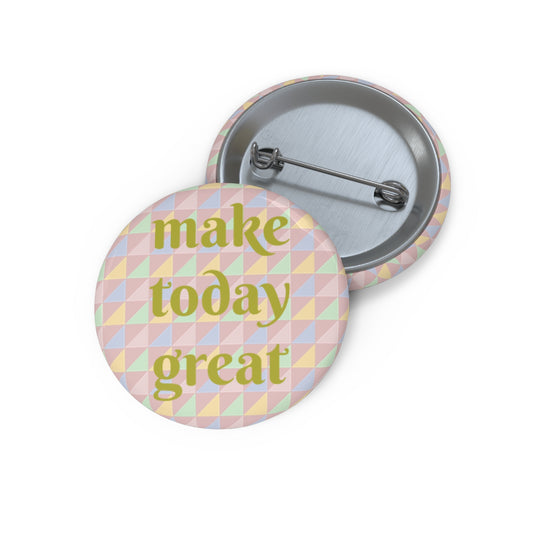 "Make Today Great" Pin Button - Uplifting Gift for Optimists
