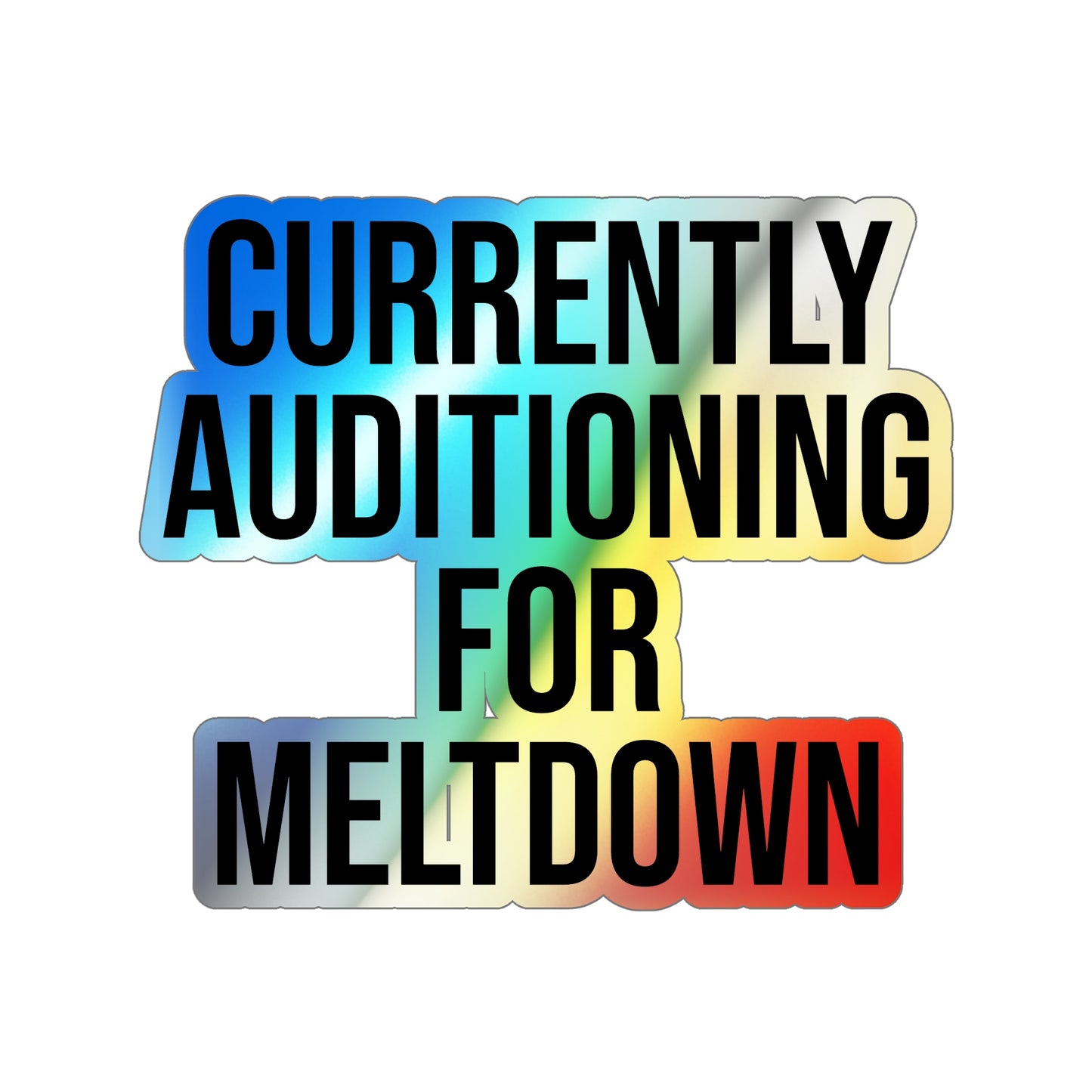 Currently Auditioning for Meltdown Holographic Die-cut Stickers