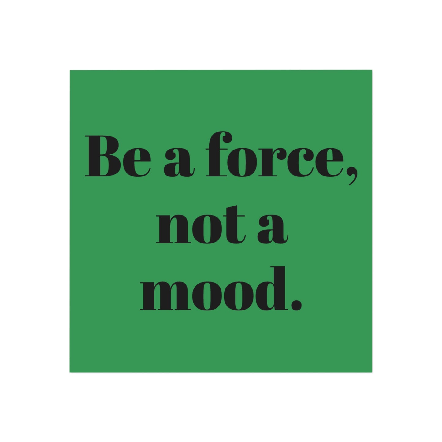 Square Magnet — “Be a force, not a mood.” Inspirational Fridge Magnet