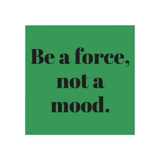 Square Magnet — “Be a force, not a mood.” Inspirational Fridge Magnet