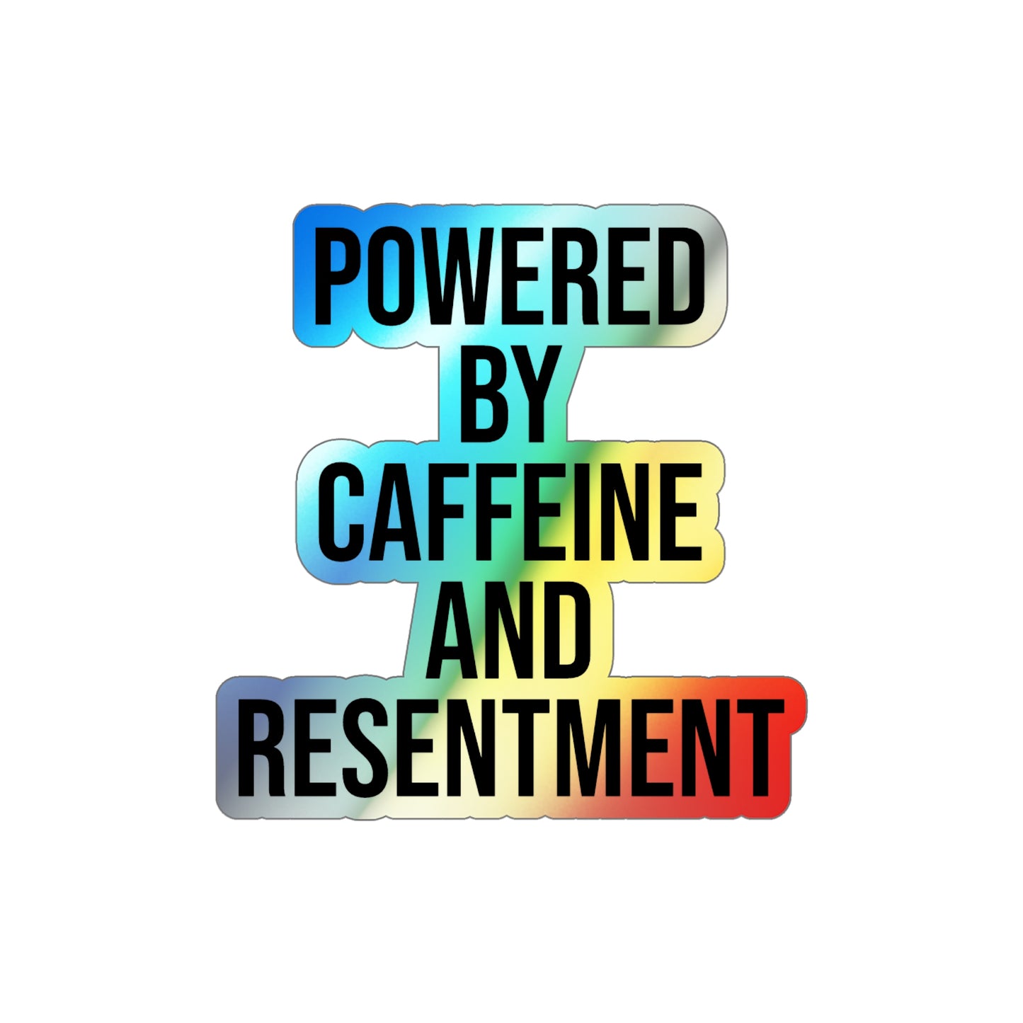 Holographic Sticker - "Powered by Caffeine and Resentment"