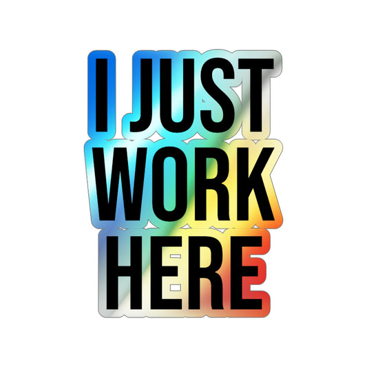 I Just Work Here Holographic Die-cut Stickers