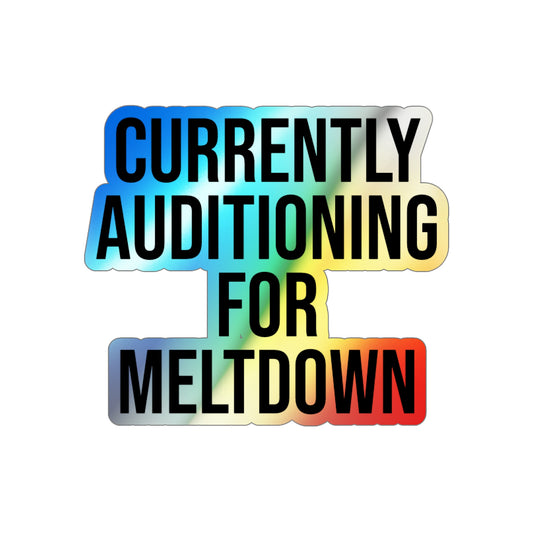 Currently Auditioning for Meltdown Holographic Die-cut Stickers
