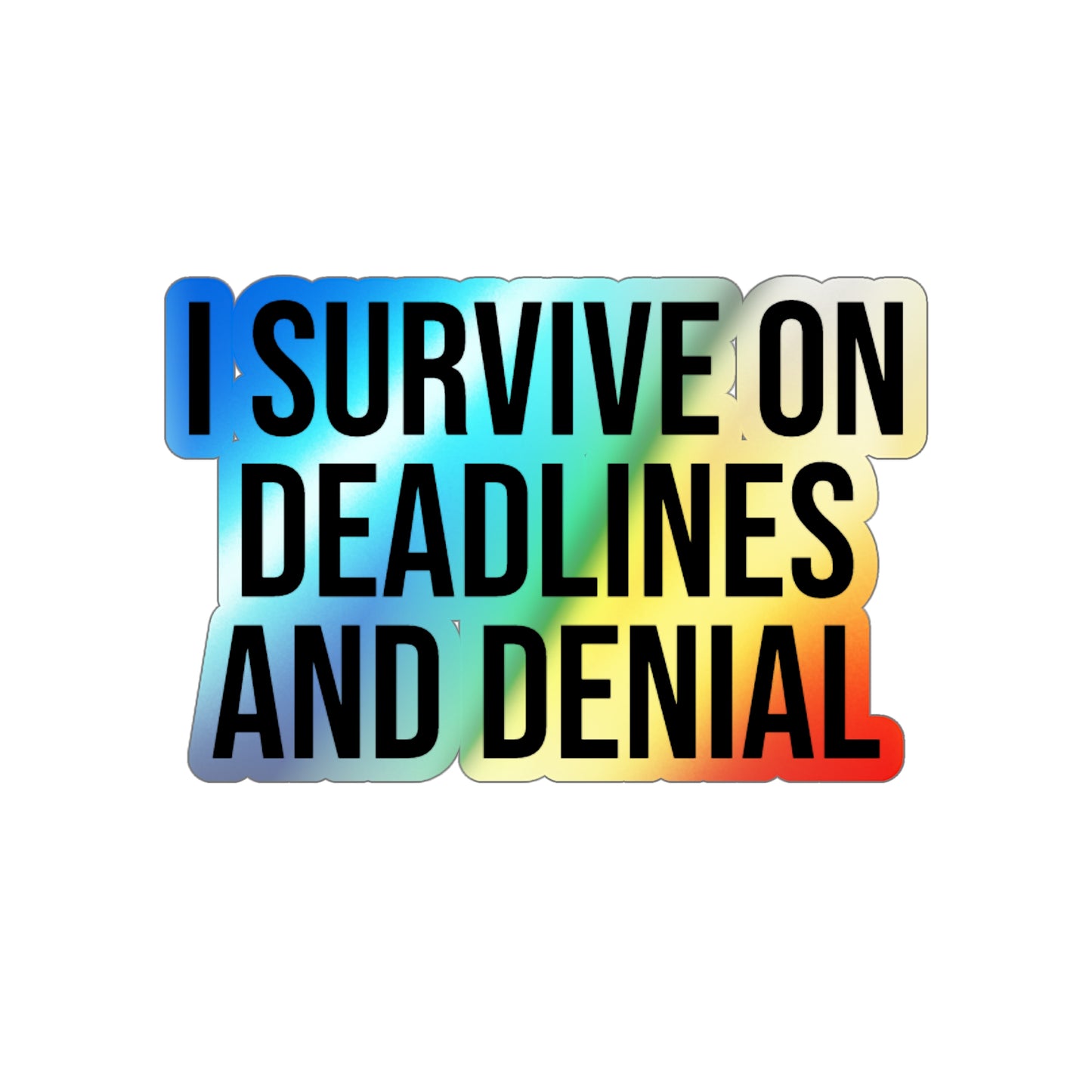 I Survive On Deadlines and Denial Holographic Die-cut Stickers