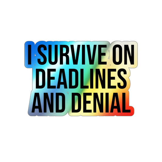 I Survive On Deadlines and Denial Holographic Die-cut Stickers