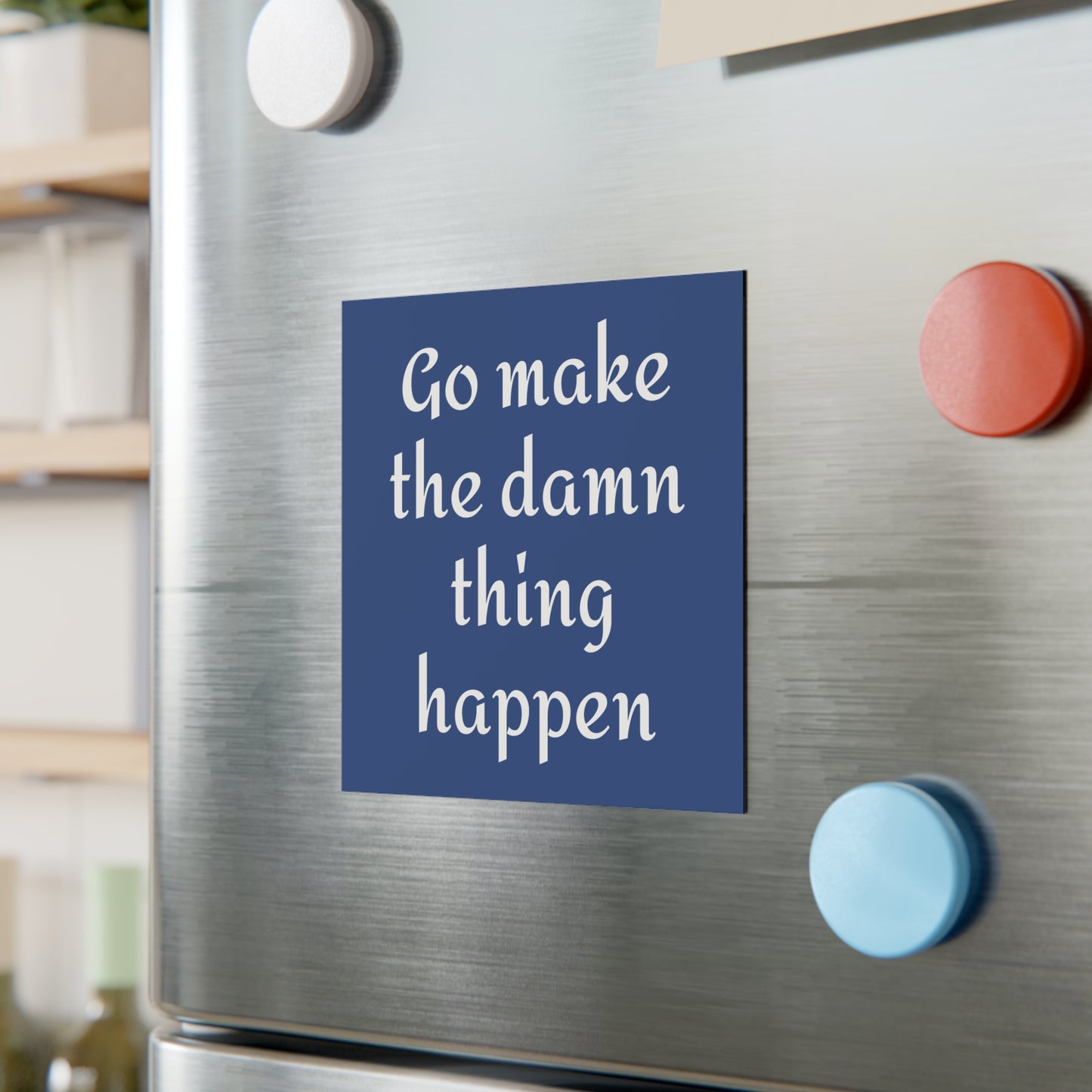 Motivational Square Magnet - "Go Make the Damn Thing Happen" Inspirational Office Decor