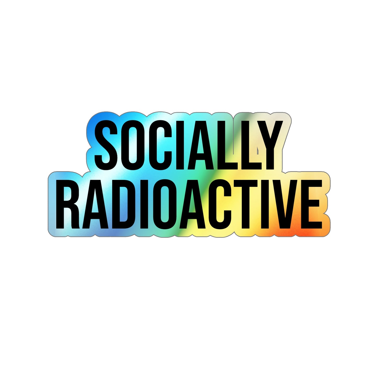 Socially Radioactive Holographic Die-Cut Sticker