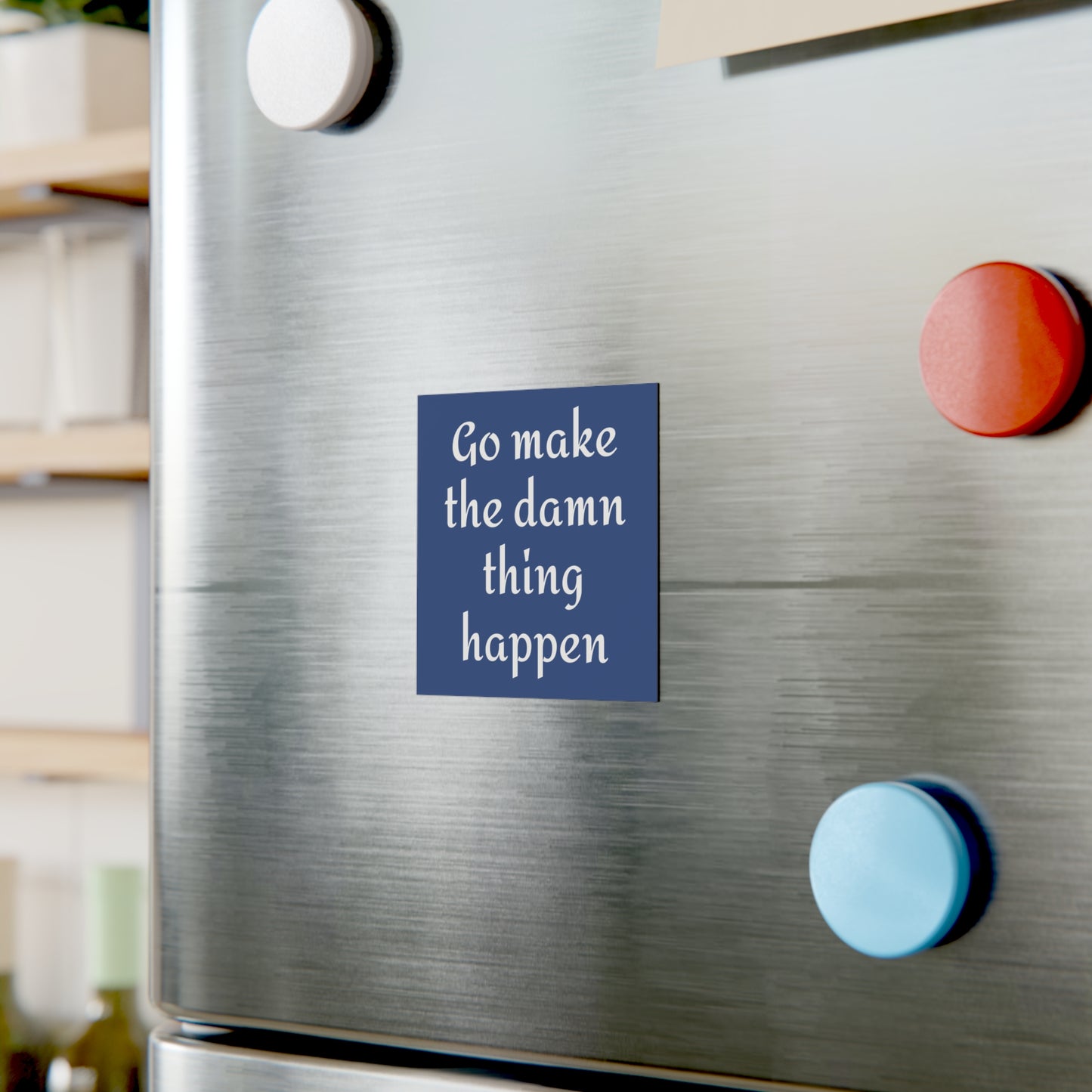 Motivational Square Magnet - "Go Make the Damn Thing Happen" Inspirational Office Decor