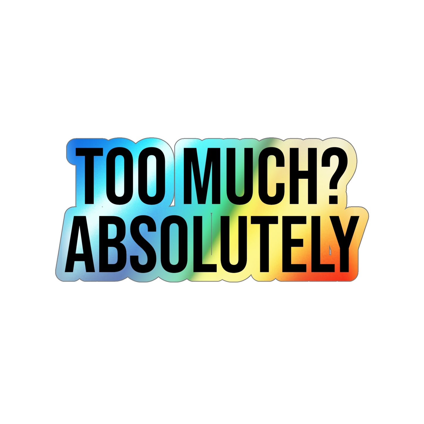 Too Much? Absolutely Holographic Die-cut Stickers