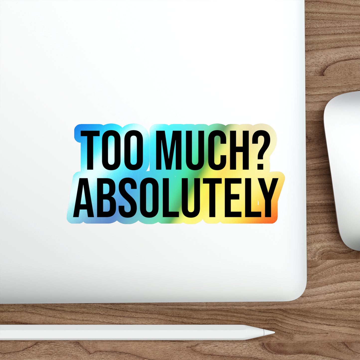 Too Much? Absolutely Holographic Die-cut Stickers