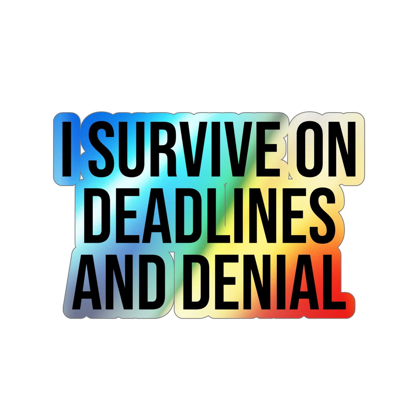 I Survive On Deadlines and Denial Holographic Die-cut Stickers
