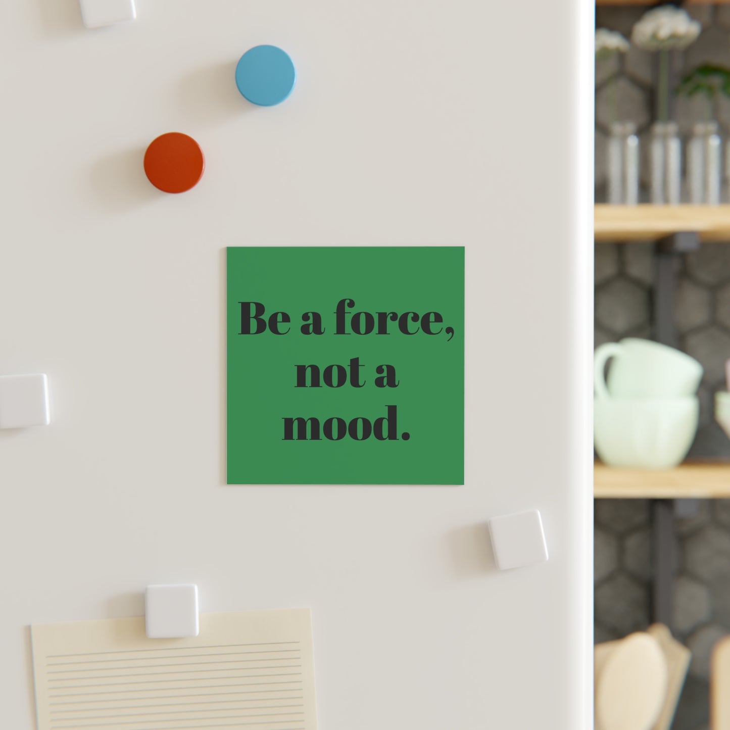 Square Magnet — “Be a force, not a mood.” Inspirational Fridge Magnet