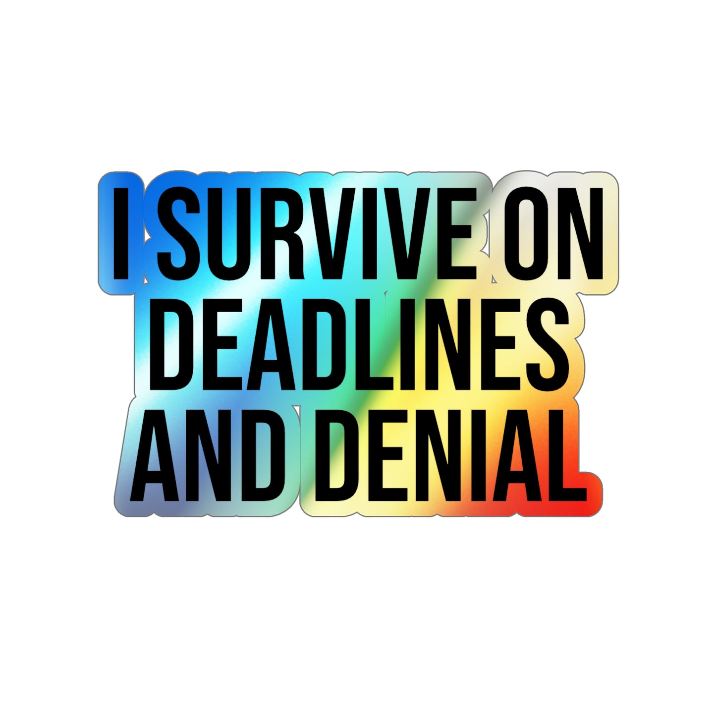I Survive On Deadlines and Denial Holographic Die-cut Stickers