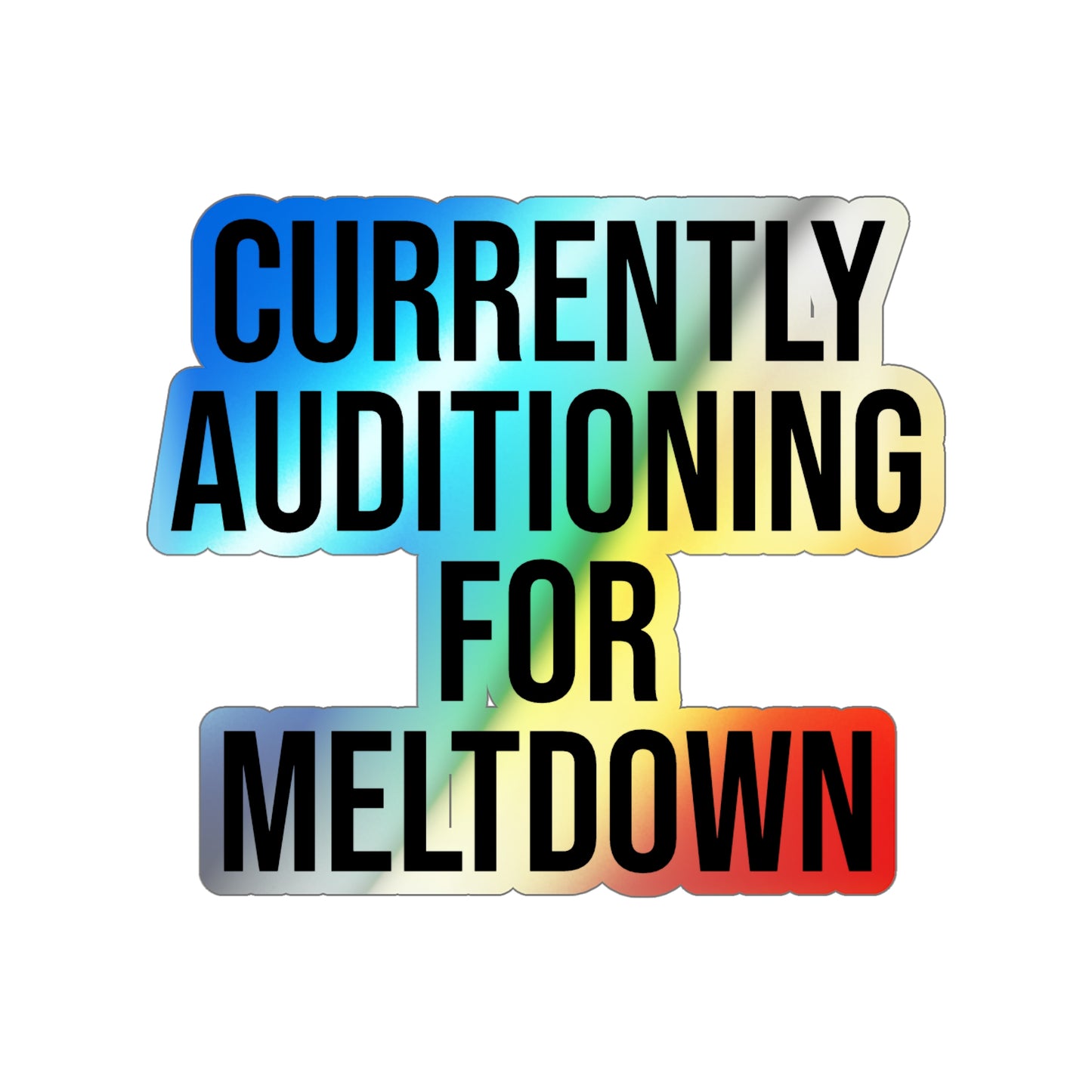 Currently Auditioning for Meltdown Holographic Die-cut Stickers