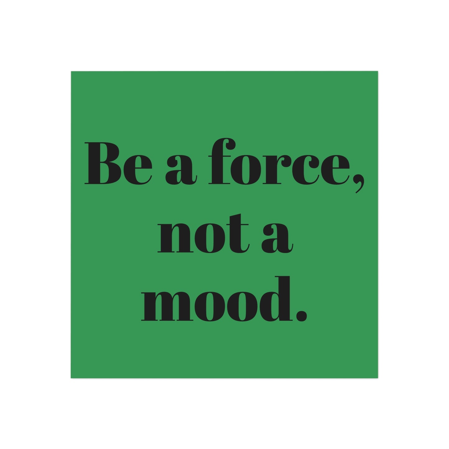 Square Magnet — “Be a force, not a mood.” Inspirational Fridge Magnet