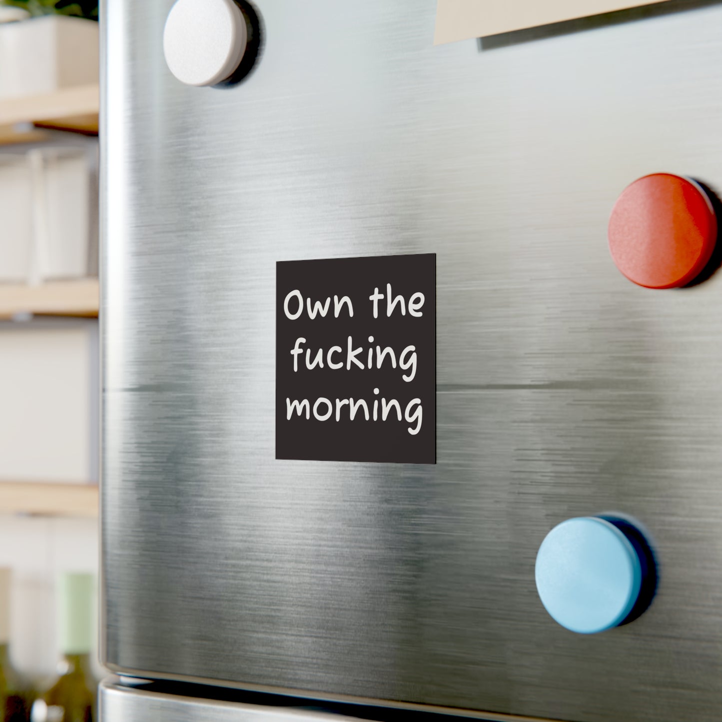 Square Magnet — "Own the Fucking Morning" Bold Motivational Kitchen Magnet