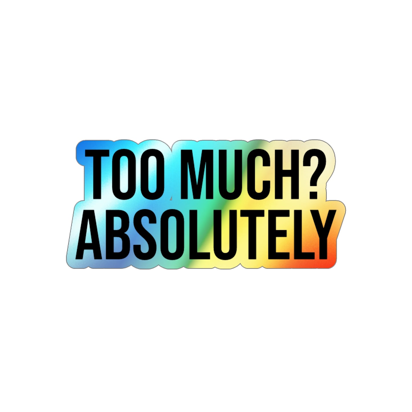 Too Much? Absolutely Holographic Die-cut Stickers