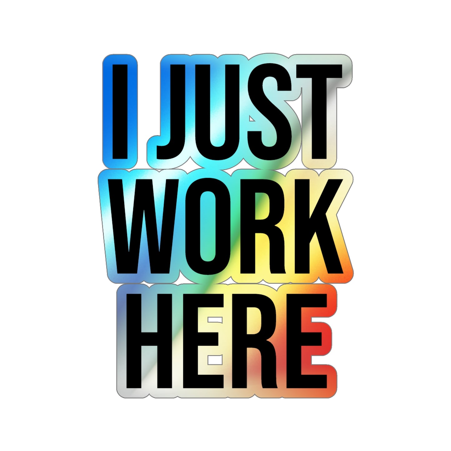 I Just Work Here Holographic Die-cut Stickers