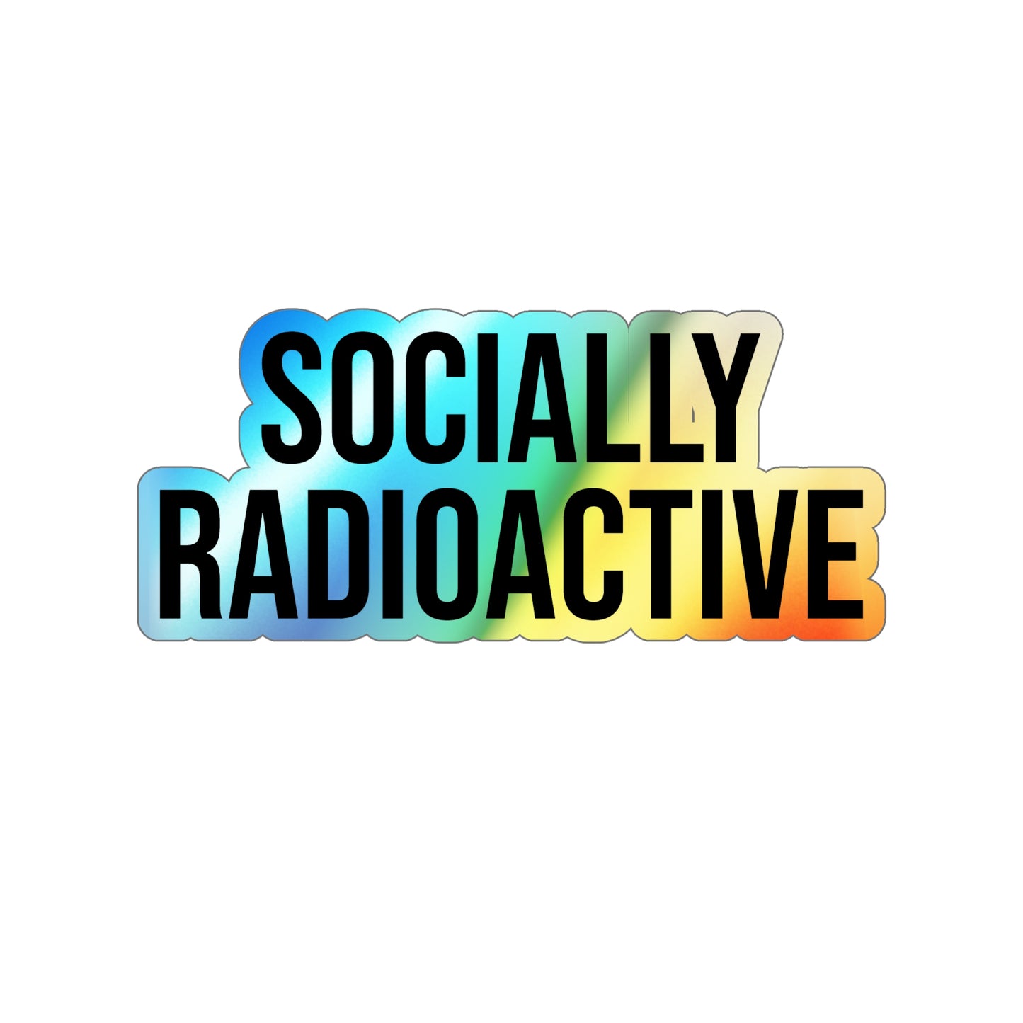Socially Radioactive Holographic Die-Cut Sticker