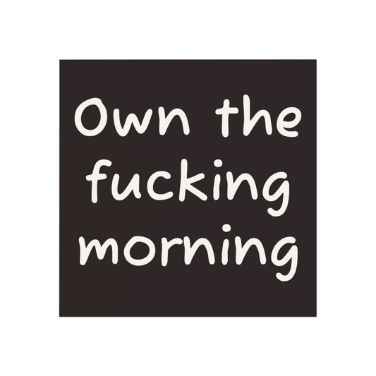 Square Magnet — "Own the Fucking Morning" Bold Motivational Kitchen Magnet