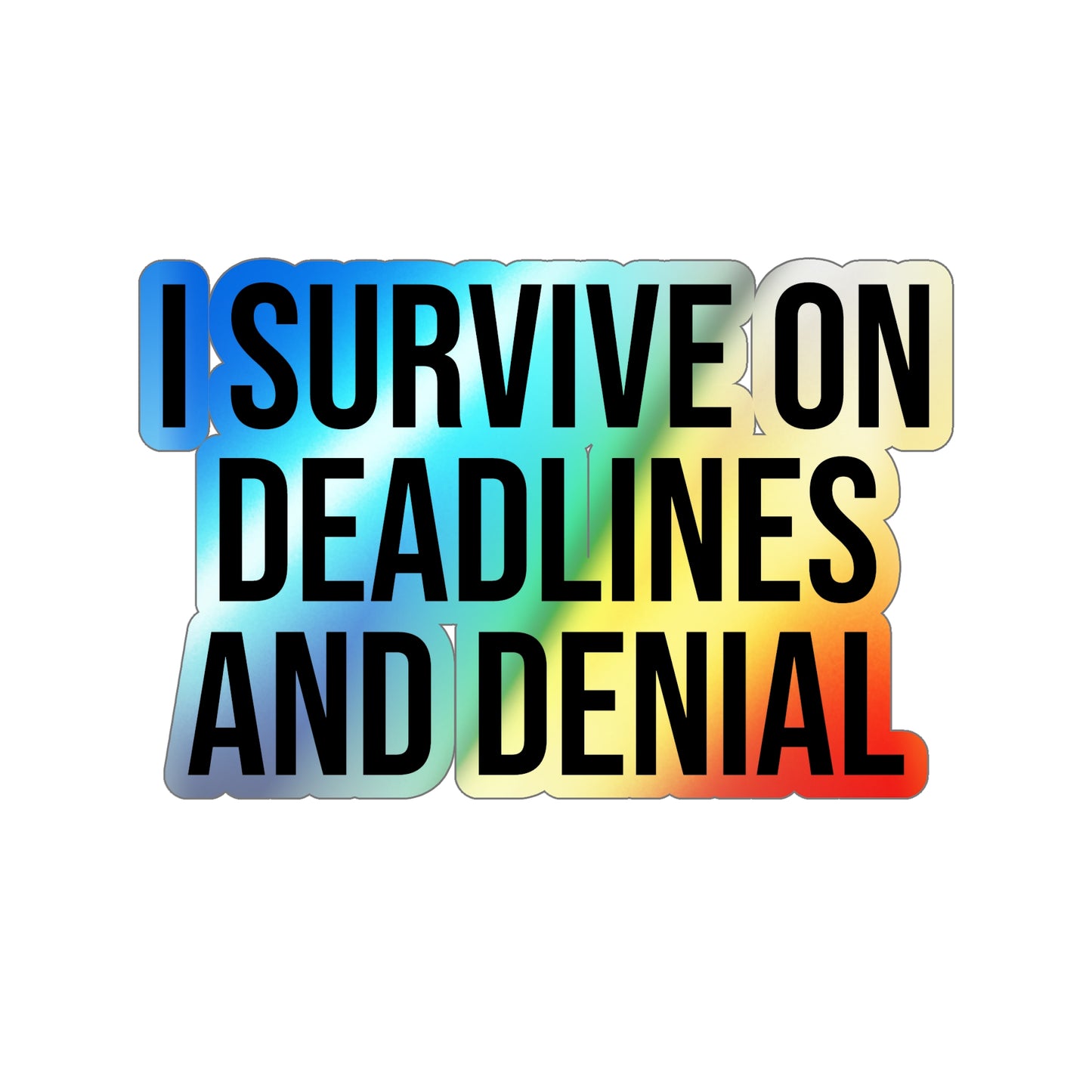 I Survive On Deadlines and Denial Holographic Die-cut Stickers