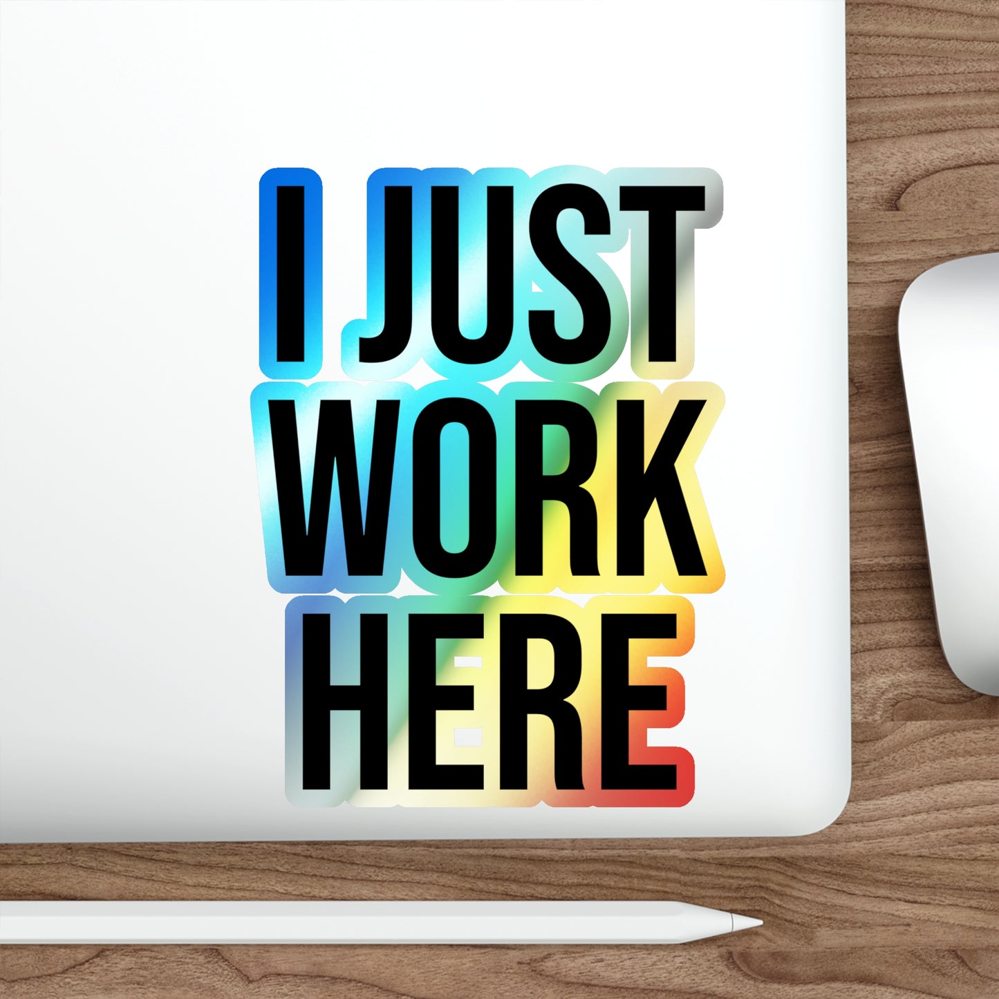 I Just Work Here Holographic Die-cut Stickers