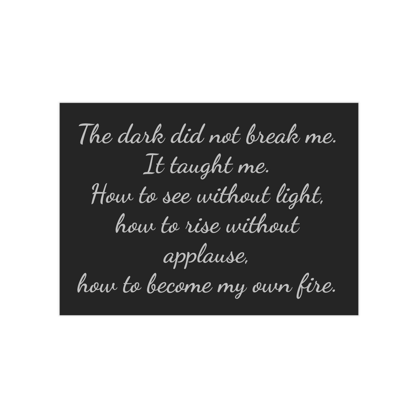 The Dark Taught Me Unframed Prints