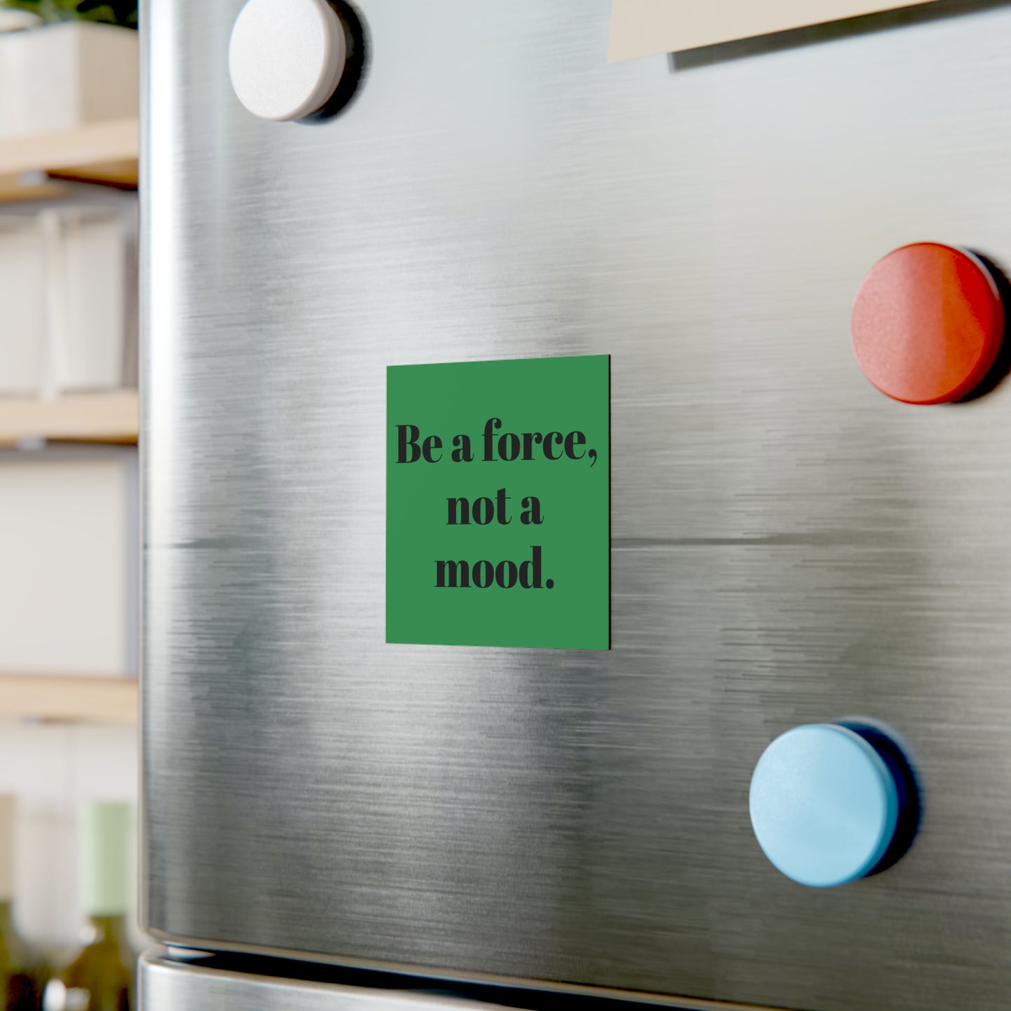 Square Magnet — “Be a force, not a mood.” Inspirational Fridge Magnet