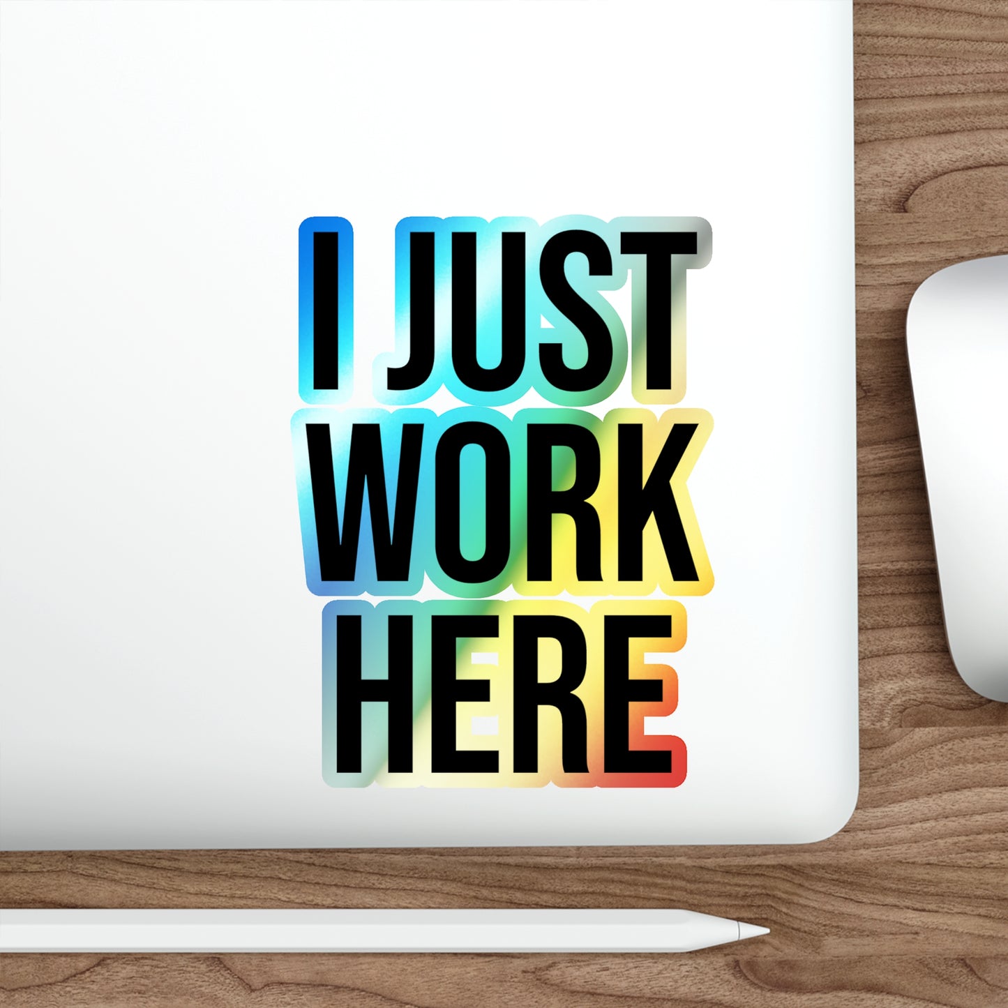 I Just Work Here Holographic Die-cut Stickers