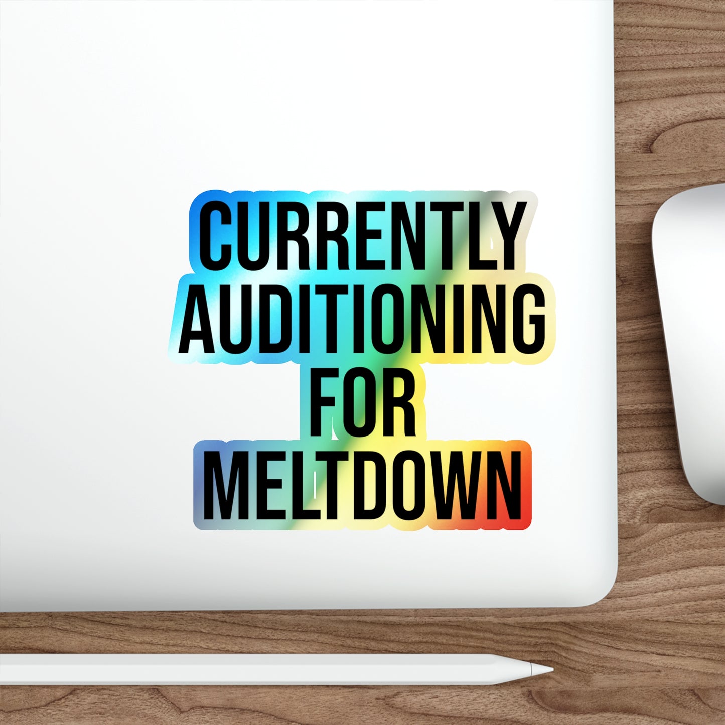 Currently Auditioning for Meltdown Holographic Die-cut Stickers