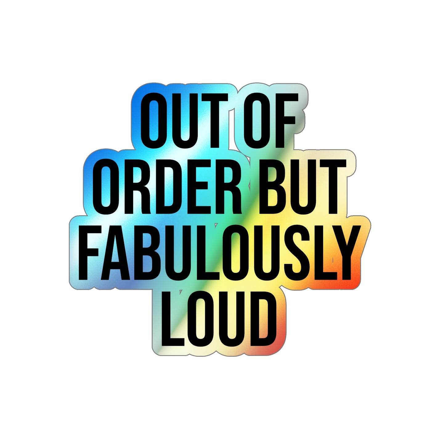 Out of Order but Fabulously Loud Holographic Die-cut Stickers
