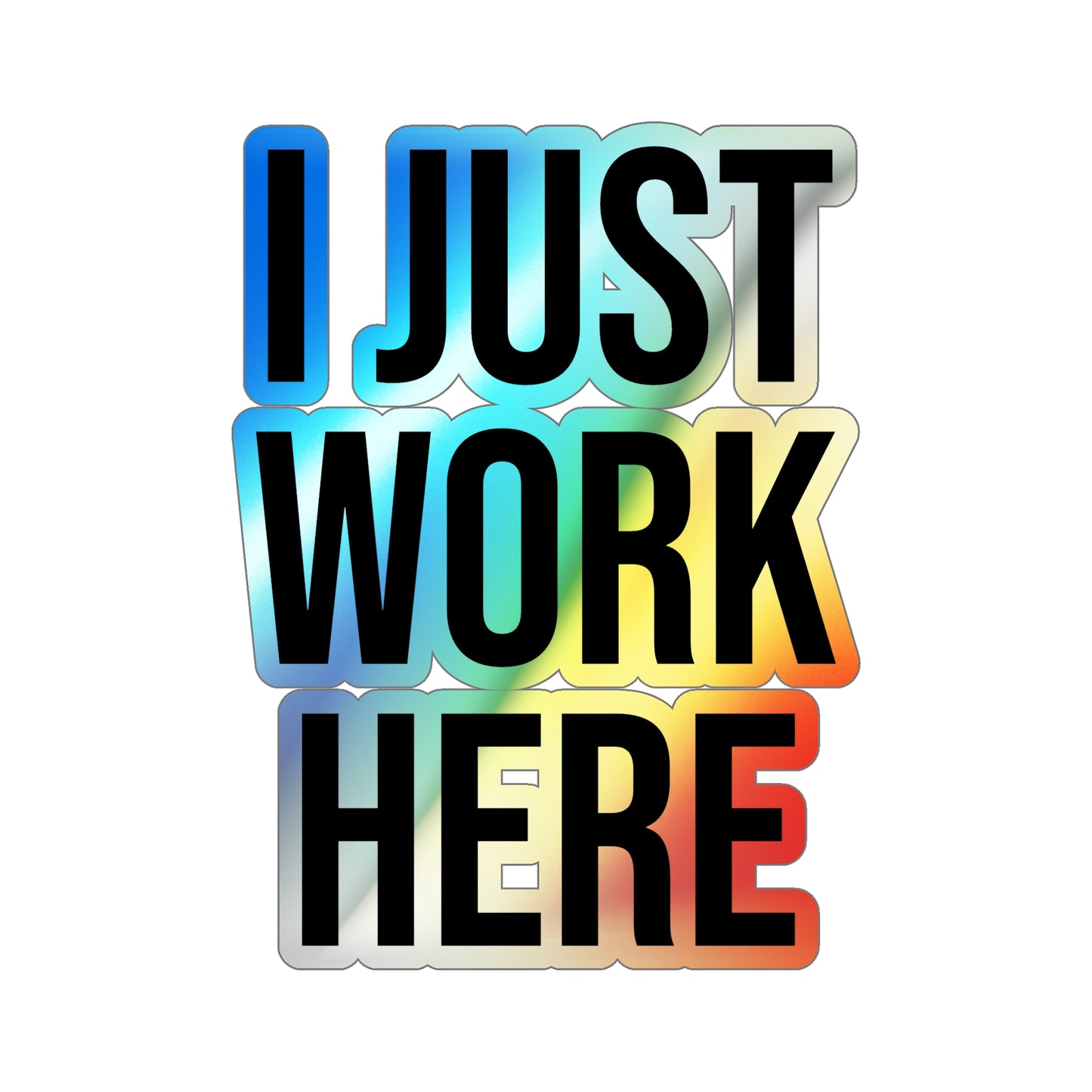 I Just Work Here Holographic Die-cut Stickers